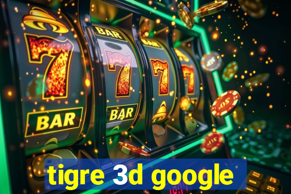 tigre 3d google